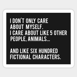 I Don't Only Care About Myself. I Care About Like 5 Other People, Animals And Like Six Hundred Fictional Characters - Black Sticker